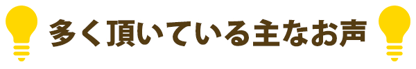 多く頂いている主なお声